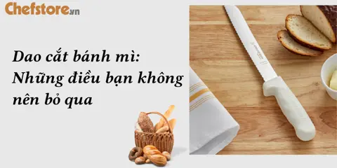 Dao cắt bánh mì chuyên dụng: Những điều bạn không nên bỏ qua