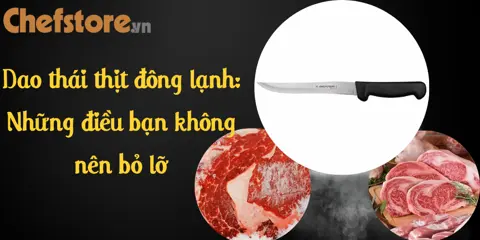 Dao thái thịt đông lạnh: Những điều bạn không nên bỏ lỡ