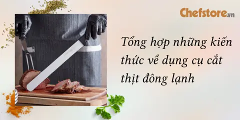 Tổng hợp những kiến thức về dụng cụ cắt thịt đông lạnh