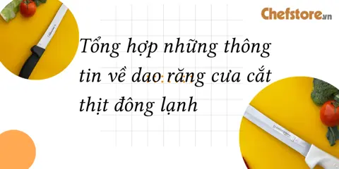 Tổng hợp những thông tin về dao răng cưa cắt thịt đông lạnh